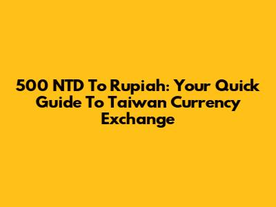 500 NTD To Rupiah: Your Quick Guide To Taiwan Currency Exchange