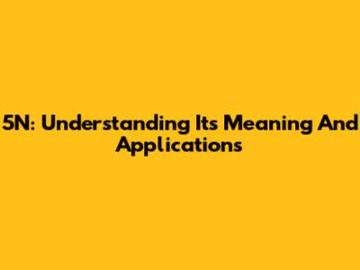 5N: Understanding Its Meaning And Applications