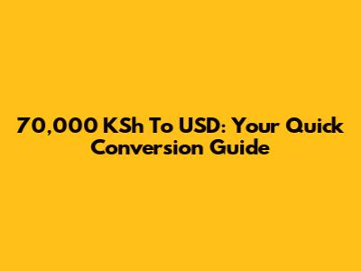 70,000 KSh To USD: Your Quick Conversion Guide