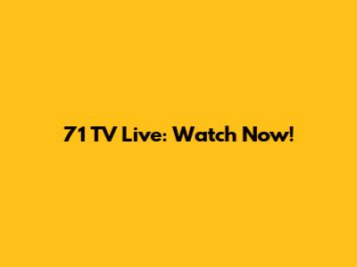 71 TV Live: Watch Now!