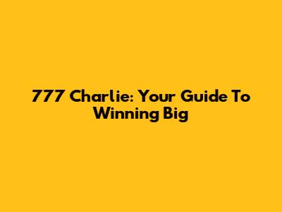 777 Charlie: Your Guide To Winning Big