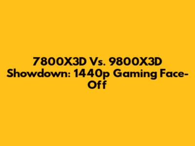 7800X3D Vs. 9800X3D Showdown: 1440p Gaming Face-Off