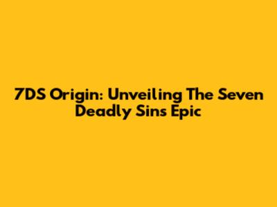 7DS Origin: Unveiling The Seven Deadly Sins' Epic
