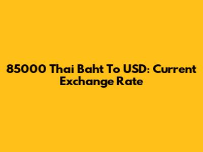 85000 Thai Baht To USD: Current Exchange Rate
