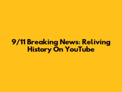 9/11 Breaking News: Reliving History On YouTube