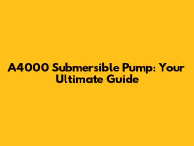 A4000 Submersible Pump: Your Ultimate Guide