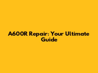 A600R Repair: Your Ultimate Guide