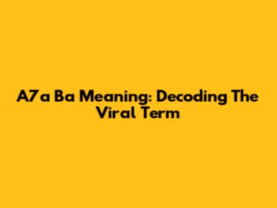 A7a Ba Meaning: Decoding The Viral Term
