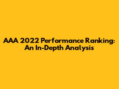 AAA 2022 Performance Ranking: An In-Depth Analysis