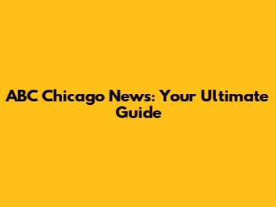 ABC Chicago News: Your Ultimate Guide