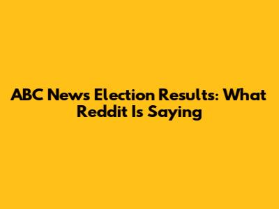 ABC News Election Results: What Reddit Is Saying