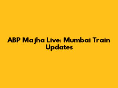 ABP Majha Live: Mumbai Train Updates