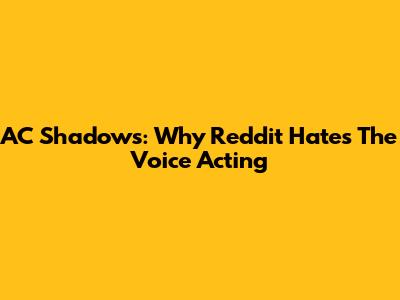 AC Shadows: Why Reddit Hates The Voice Acting