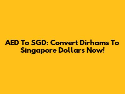 AED To SGD: Convert Dirhams To Singapore Dollars Now!