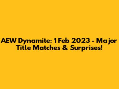 AEW Dynamite: 1 Feb 2023 - Major Title Matches & Surprises!