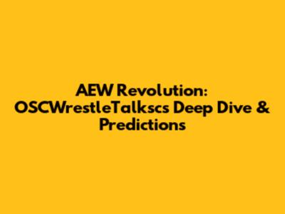 AEW Revolution: OSCWrestleTalksc's Deep Dive & Predictions