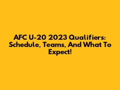 AFC U-20 2023 Qualifiers: Schedule, Teams, And What To Expect!