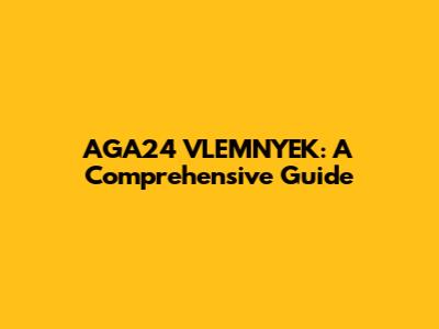 AGA24 VLEMNYEK: A Comprehensive Guide