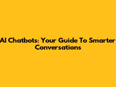 AI Chatbots: Your Guide To Smarter Conversations