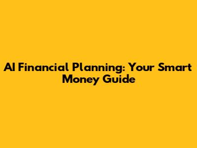 AI Financial Planning: Your Smart Money Guide
