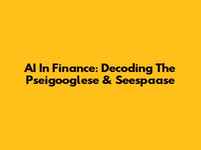 AI In Finance: Decoding The Pseigooglese & Seespaase