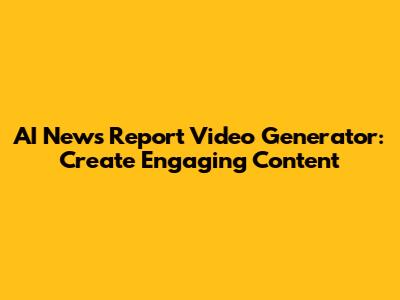 AI News Report Video Generator: Create Engaging Content