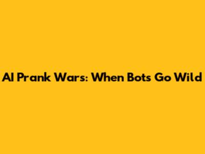 AI Prank Wars: When Bots Go Wild