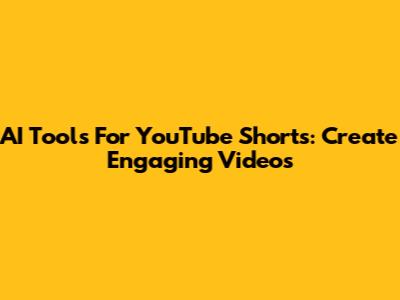 AI Tools For YouTube Shorts: Create Engaging Videos