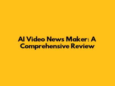 AI Video News Maker: A Comprehensive Review