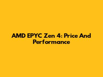 AMD EPYC Zen 4: Price And Performance