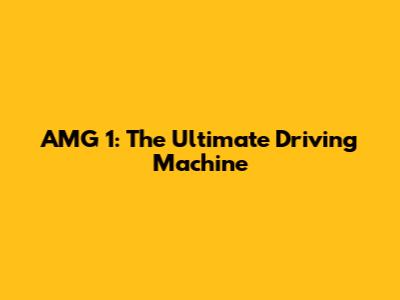 AMG 1: The Ultimate Driving Machine
