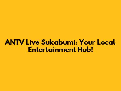 ANTV Live Sukabumi: Your Local Entertainment Hub!
