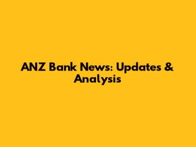 ANZ Bank News: Updates & Analysis