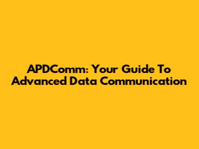 APDComm: Your Guide To Advanced Data Communication