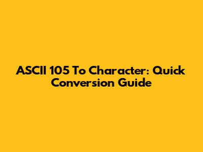 ASCII 105 To Character: Quick Conversion Guide
