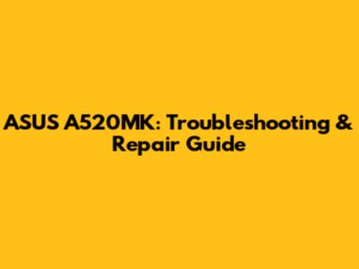 ASUS A520MK: Troubleshooting & Repair Guide