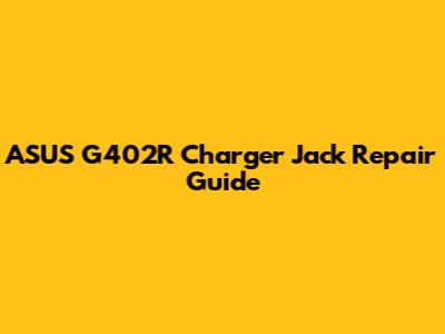 ASUS G402R Charger Jack Repair Guide