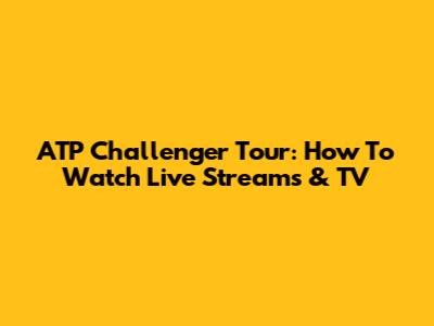 ATP Challenger Tour: How To Watch Live Streams & TV