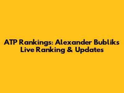 ATP Rankings: Alexander Bublik's Live Ranking & Updates