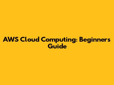 AWS Cloud Computing: Beginner's Guide