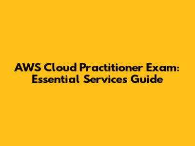 AWS Cloud Practitioner Exam: Essential Services Guide