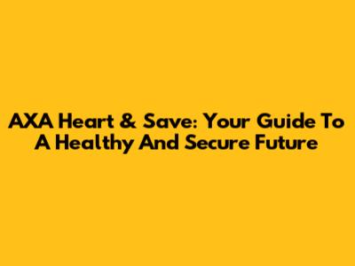 AXA Heart & Save: Your Guide To A Healthy And Secure Future