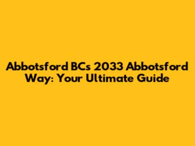 Abbotsford BC's 2033 Abbotsford Way: Your Ultimate Guide