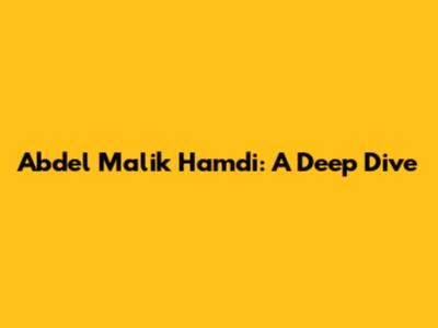 Abdel Malik Hamdi: A Deep Dive