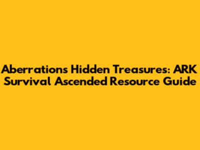 Aberration's Hidden Treasures: ARK Survival Ascended Resource Guide