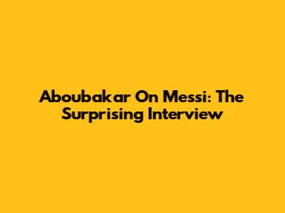 Aboubakar On Messi: The Surprising Interview