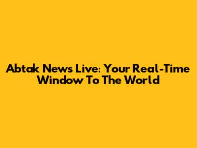 Abtak News Live: Your Real-Time Window To The World