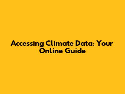 Accessing Climate Data: Your Online Guide