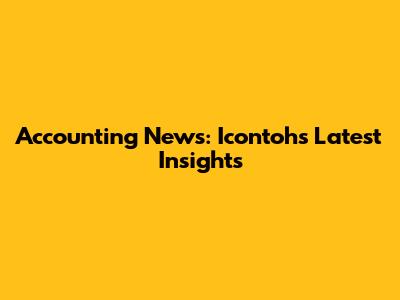 Accounting News: Icontoh's Latest Insights