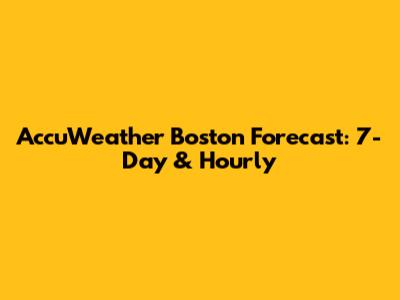 AccuWeather Boston Forecast: 7-Day & Hourly